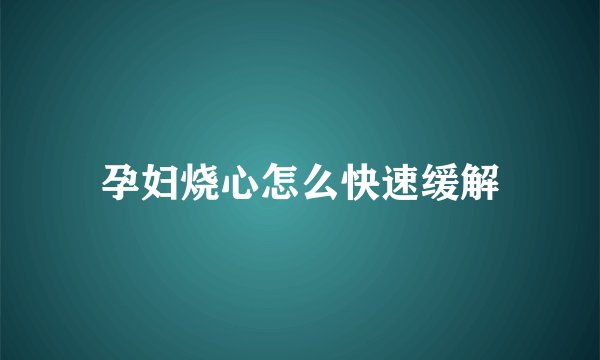 孕妇烧心怎么快速缓解