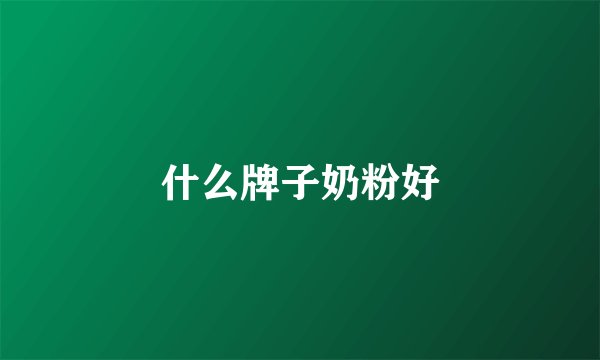 什么牌子奶粉好