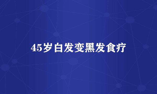 45岁白发变黑发食疗