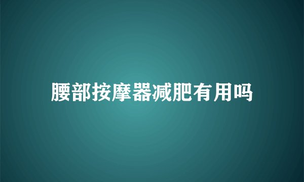 腰部按摩器减肥有用吗