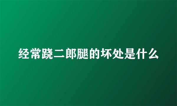 经常跷二郎腿的坏处是什么
