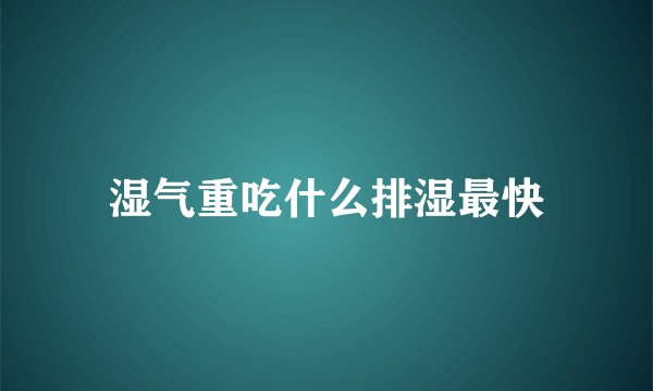 湿气重吃什么排湿最快