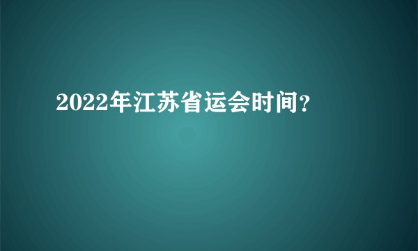 2022年江苏省运会时间？