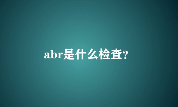 abr是什么检查？