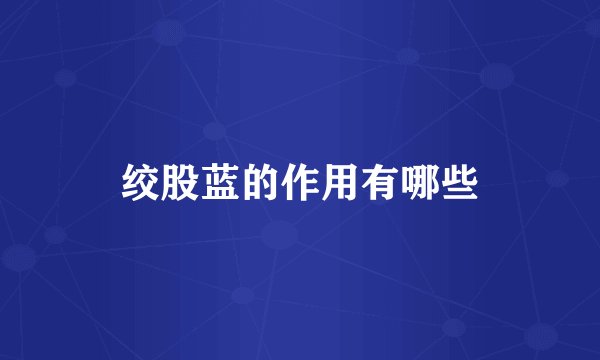 绞股蓝的作用有哪些