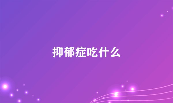 抑郁症吃什么