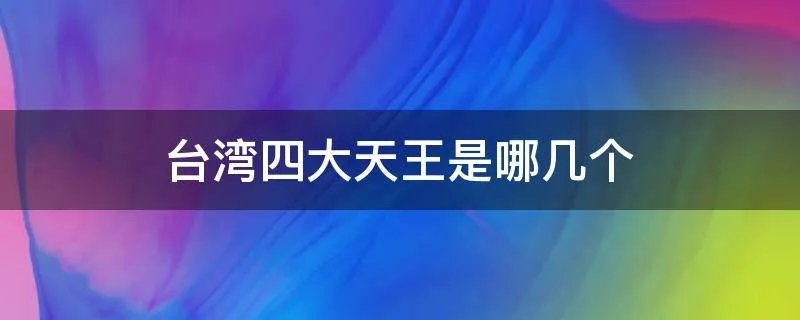 台湾四大天王是哪几个