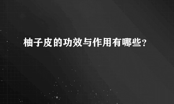 柚子皮的功效与作用有哪些？