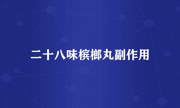 二十八味槟榔丸副作用