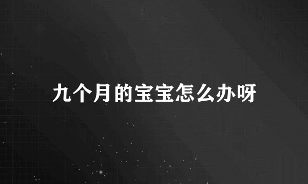 九个月的宝宝怎么办呀