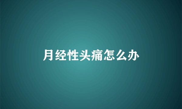 月经性头痛怎么办