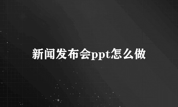 新闻发布会ppt怎么做