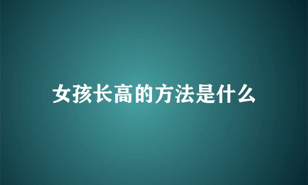 女孩长高的方法是什么