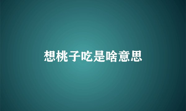 想桃子吃是啥意思