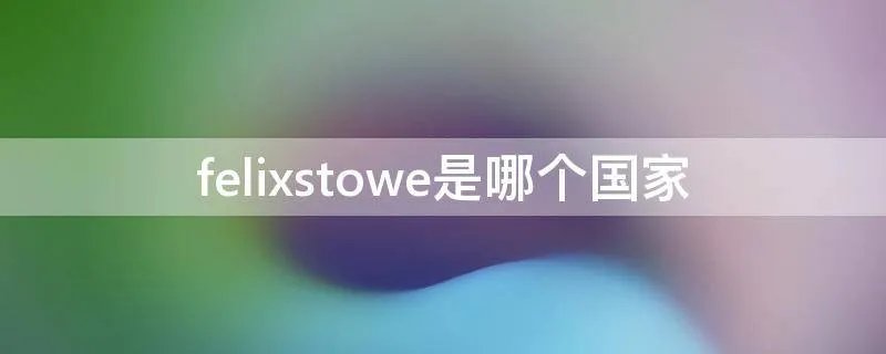 felixstowe是哪个国家