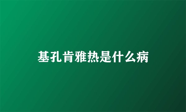 基孔肯雅热是什么病