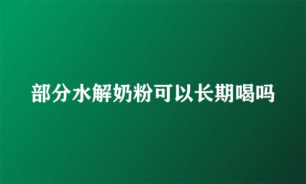 部分水解奶粉可以长期喝吗
