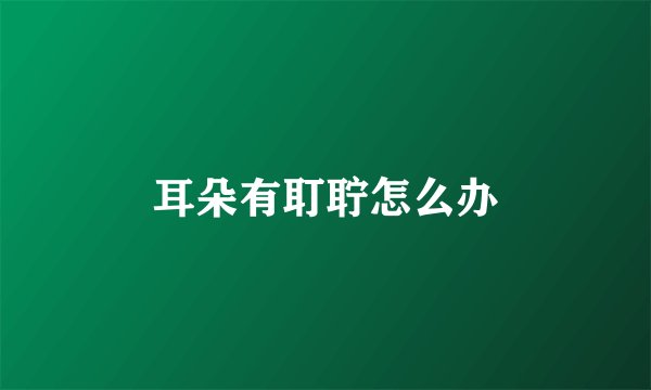 耳朵有耵聍怎么办