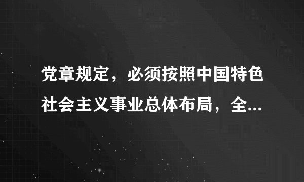 党章规定，必须按照中国特色社会主义事业总体布局，全面推进什么建设
