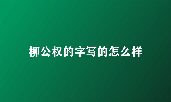 柳公权的字写的怎么样