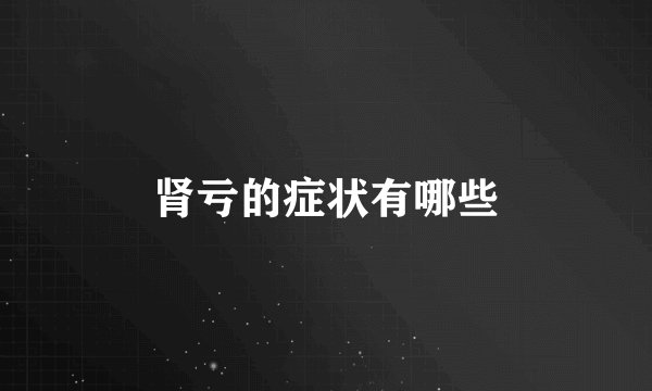 肾亏的症状有哪些