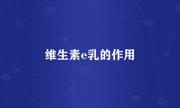 维生素e乳的作用