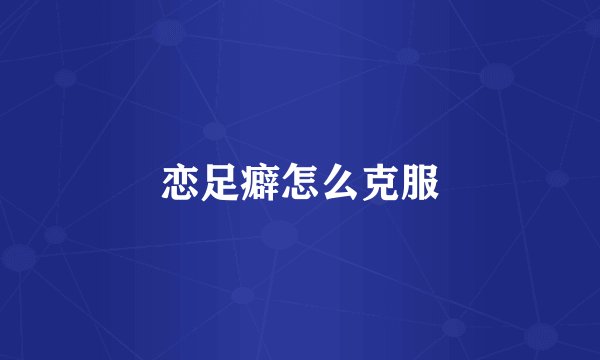 恋足癖怎么克服