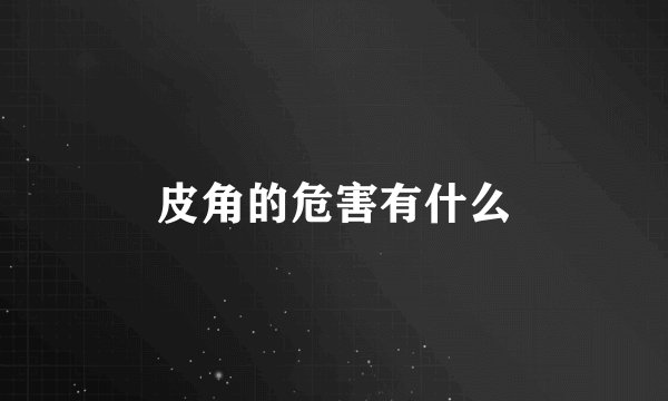 皮角的危害有什么