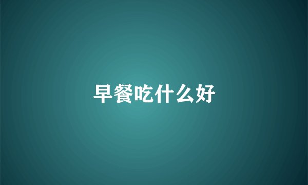 早餐吃什么好