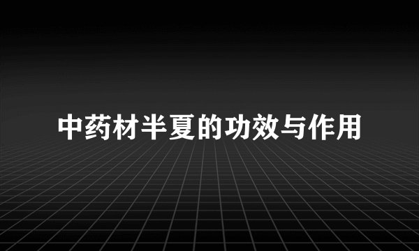 中药材半夏的功效与作用