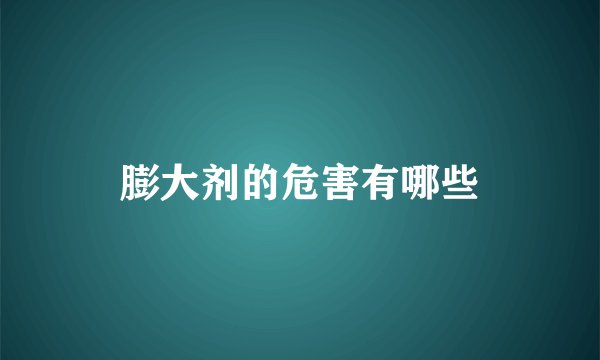 膨大剂的危害有哪些
