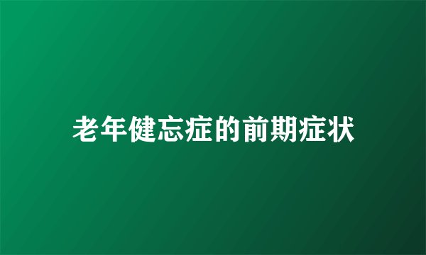 老年健忘症的前期症状