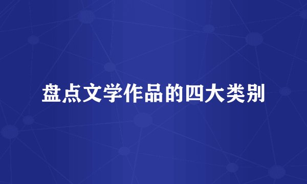 盘点文学作品的四大类别