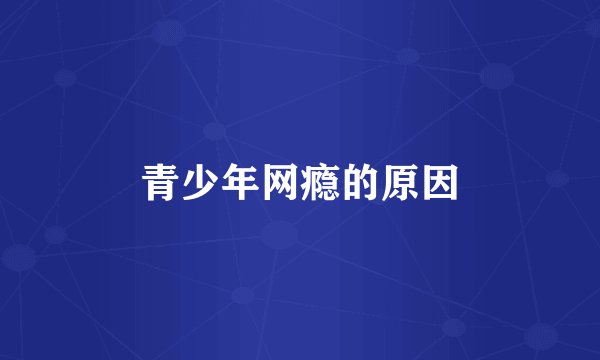 青少年网瘾的原因