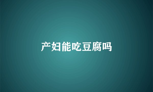 产妇能吃豆腐吗