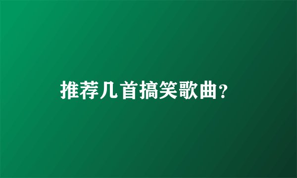 推荐几首搞笑歌曲?