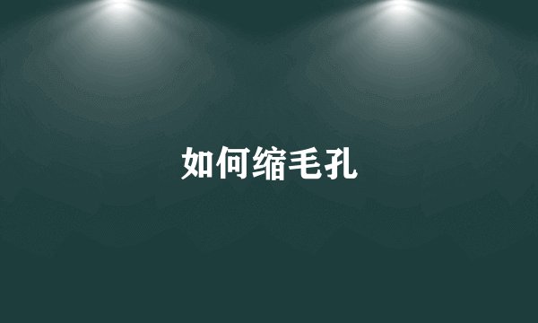 如何缩毛孔