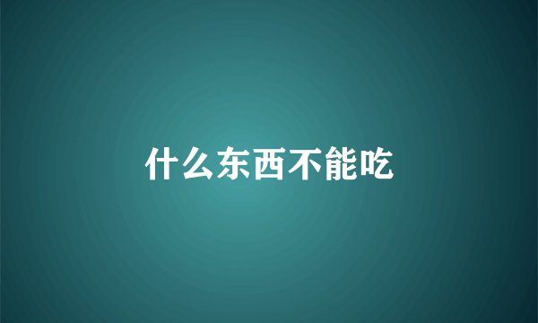 什么东西不能吃
