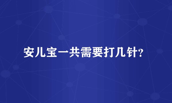 安儿宝一共需要打几针？