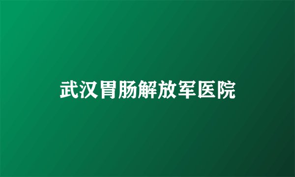 武汉胃肠解放军医院