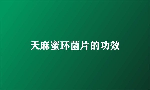 天麻蜜环菌片的功效