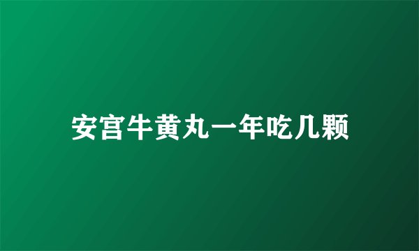 安宫牛黄丸一年吃几颗