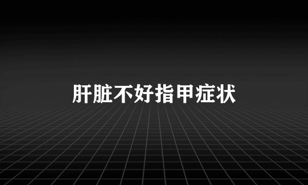 肝脏不好指甲症状