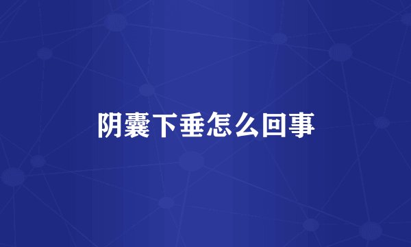 阴囊下垂怎么回事