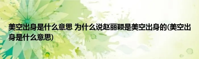 美空出身是什么意思 为什么说赵丽颖是美空出身的(美空出身是什么意思)
