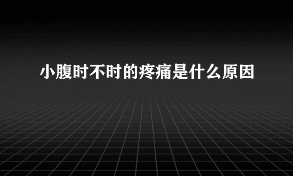 小腹时不时的疼痛是什么原因