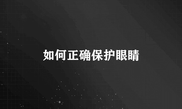 如何正确保护眼睛