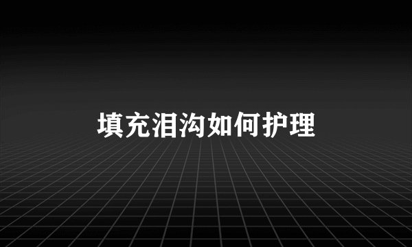 填充泪沟如何护理