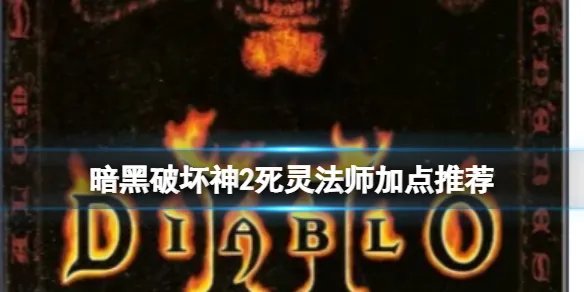 《暗黑破坏神2》死灵法师怎么加点？死灵法师加点推荐