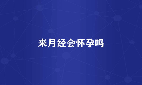 来月经会怀孕吗